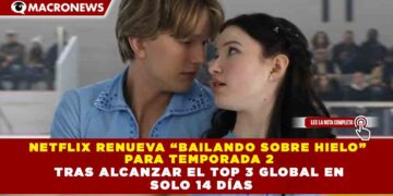 NETFLIX RENUEVA “BAILANDO SOBRE HIELO” PARA TEMPORADA 2 TRAS ALCANZAR EL TOP 3 GLOBAL EN SOLO 14 DÍAS