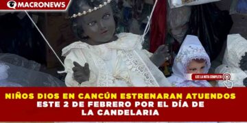 NIÑOS DIOS EN CANCÚN ESTRENARAN ATUENDOS ESTE 2 DE FEBRERO POR EL DÍA DE LA CANDELARIA
