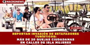 REPORTAN INVASIÓN DE ESTAFADORES TURÍSTICOS: MÁS DE 20 QUEJAS CIUDADANAS EN CALLES DE ISLA MUJERES