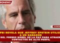 FBI REVELA QUE JEFFREY EPSTEIN UTILIZÓ  A UN GANADOR  DEL PREMIO NOBEL DE LA PAZ PARA ATRAER  CONTACTOS DE ALTO PERFIL