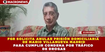 FGR SOLICITA ANULAR PRISIÓN DOMICILIARIA DE MARIO VILLANUEVA MADRID PARA CUMPLIR CONDENA POR TRÁFICO DE DROGAS