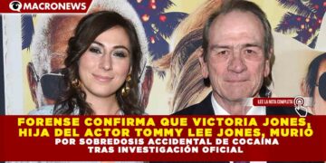 FORENSE CONFIRMA QUE VICTORIA JONES,  HIJA DEL ACTOR TOMMY LEE JONES, MURIÓ   POR SOBREDOSIS ACCIDENTAL DE COCAÍNA  TRAS INVESTIGACIÓN OFICIAL