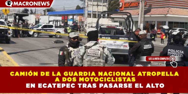 CAMIÓN DE LA GUARDIA NACIONAL ATROPELLA A DOS MOTOCICLISTAS EN ECATEPEC TRAS PASARSE EL ALTO