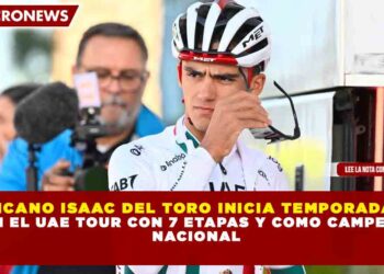 MEXICANO ISAAC DEL TORO INICIA TEMPORADA 2026 EN EL UAE TOUR CON 7 ETAPAS Y COMO CAMPEÓN NACIONAL