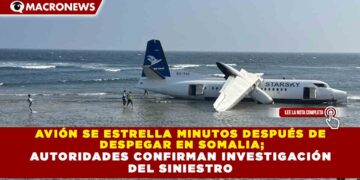 AVIÓN SE ESTRELLA MINUTOS DESPUÉS DE DESPEGAR EN SOMALIA; AUTORIDADES CONFIRMAN INVESTIGACIÓN DEL SINIESTRO