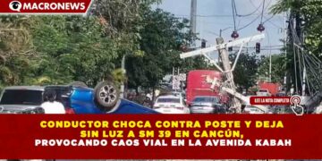 CONDUCTOR CHOCA CONTRA POSTE Y DEJA  SIN LUZ A SM 39 EN CANCÚN,  PROVOCANDO CAOS VIAL EN LA AVENIDA KABAH