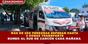 MÁS DE 200 PERSONAS ESPERAN HASTA 2 HORAS TRANSPORTE RUMBO AL SUR DE CANCÚN CADA MAÑANA