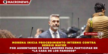 MORENA INICIA PROCEDIMIENTO INTERNO CONTRA  SERGIO MAYER  POR AUSENTARSE DE SUS LABORES PARA PARTICIPAR EN  “LA CASA DE LOS FAMOSOS”