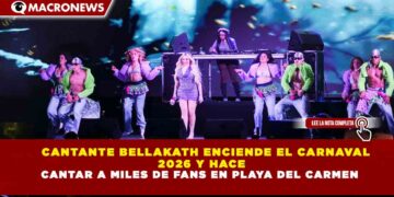 CANTANTE BELLAKATH ENCIENDE EL CARNAVAL 2026 Y HACE CANTAR A MILES DE FANS EN PLAYA DEL CARMEN