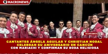CANTANTES ÁNGELA AGUILAR Y CHRISTIAN NODAL CELEBRAN SU ANIVERSARIO EN CANCÚN CON MARIACHI Y CONFIRMAN SU BODA RELIGIOSA