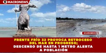 FRENTE FRÍO 32 PROVOCA RETROCESO  DEL MAR EN PROGRESO; DESCENSO DE HASTA 1 METRO ALERTA  A POBLACIÓN