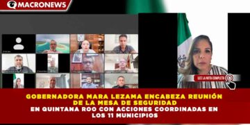GOBERNADORA MARA LEZAMA ENCABEZA REUNIÓN DE LA MESA DE SEGURIDAD EN QUINTANA ROO CON ACCIONES COORDINADAS EN LOS 11 MUNICIPIOS