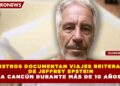 REGISTROS DOCUMENTAN VIAJES REITERADOS  DE JEFFREY EPSTEIN A CANCÚN DURANTE MÁS DE 10 AÑOS