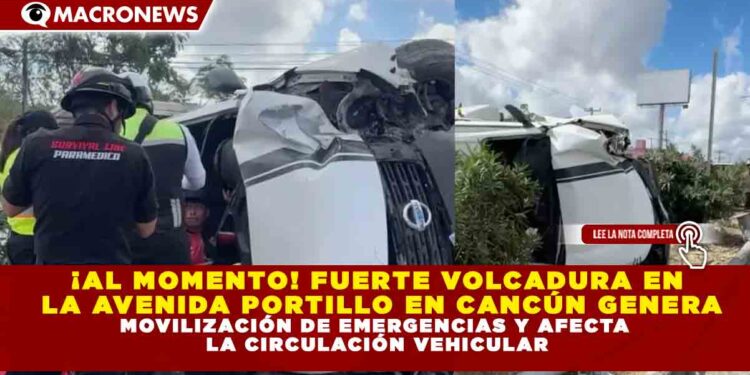 ¡AL MOMENTO! FUERTE VOLCADURA EN  LA AVENIDA PORTILLO EN CANCÚN GENERA MOVILIZACIÓN DE EMERGENCIAS Y AFECTA  LA CIRCULACIÓN VEHICULAR