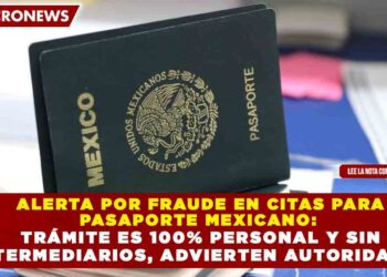 ALERTA POR FRAUDE EN CITAS PARA PASAPORTE MEXICANO: TRÁMITE ES 100% PERSONAL Y SIN INTERMEDIARIOS, ADVIERTEN AUTORIDADES
