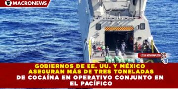 GOBIERNOS DE EE. UU. Y MÉXICO  ASEGURAN MÁS DE TRES TONELADAS DE COCAÍNA EN OPERATIVO CONJUNTO EN  EL PACÍFICO