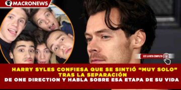 HARRY SYLES CONFIESA QUE SE SINTIÓ “MUY SOLO”  TRAS LA SEPARACIÓN DE ONE DIRECTION Y HABLA SOBRE ESA ETAPA DE SU VIDA