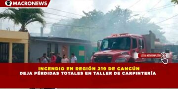 INCENDIO EN REGIÓN 219 DE CANCÚN DEJA PÉRDIDAS TOTALES EN TALLER DE CARPINTERÍA