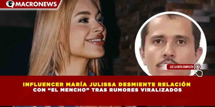 INFLUENCER MARÍA JULISSA DESMIENTE RELACIÓN  CON “EL MENCHO” TRAS RUMORES VIRALIZADOS