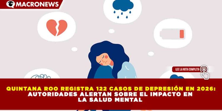 QUINTANA ROO REGISTRA 122 CASOS DE DEPRESIÓN EN 2026: AUTORIDADES ALERTAN SOBRE EL IMPACTO EN  LA SALUD MENTAL