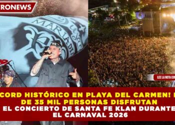 ¡RÉCORD HISTÓRICO EN PLAYA DEL CARMEN! MÁS  DE 35 MIL PERSONAS DISFRUTAN EL CONCIERTO DE SANTA FE KLAN DURANTE  EL CARNAVAL 2026