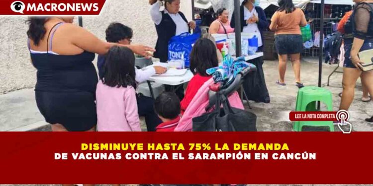 DISMINUYE HASTA 75% LA DEMANDA  DE VACUNAS CONTRA EL SARAMPIÓN EN CANCÚN