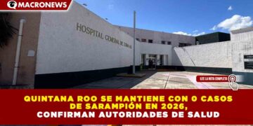 QUINTANA ROO SE MANTIENE CON 0 CASOS  DE SARAMPIÓN EN 2026,  CONFIRMAN AUTORIDADES DE SALUD