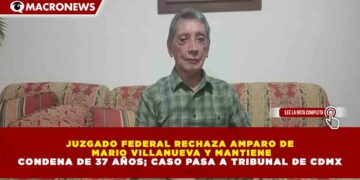 JUZGADO FEDERAL RECHAZA AMPARO DE MARIO VILLANUEVA Y MANTIENE CONDENA DE 37 AÑOS; CASO PASA A TRIBUNAL DE CDMX