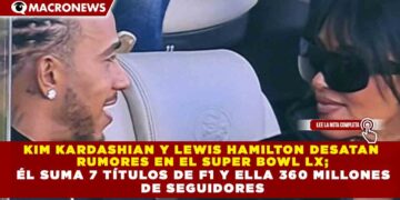 KIM KARDASHIAN Y LEWIS HAMILTON DESATAN RUMORES EN EL SUPER BOWL LX; ÉL SUMA 7 TÍTULOS DE F1 Y ELLA 360 MILLONES DE SEGUIDORES
