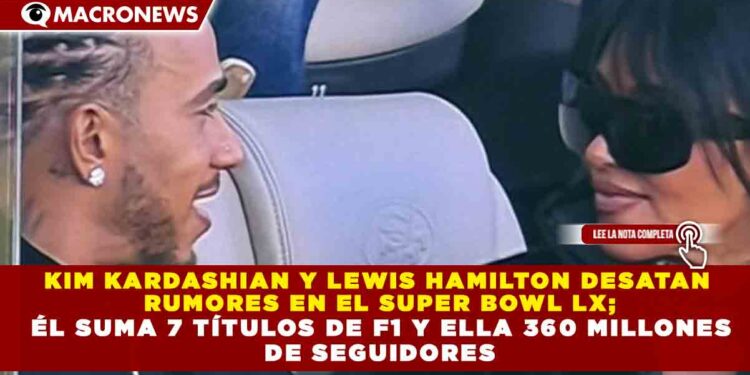 KIM KARDASHIAN Y LEWIS HAMILTON DESATAN RUMORES EN EL SUPER BOWL LX; ÉL SUMA 7 TÍTULOS DE F1 Y ELLA 360 MILLONES DE SEGUIDORES