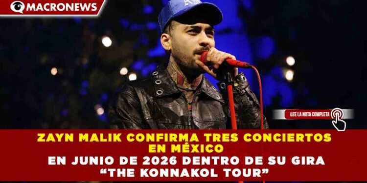 ZAYN MALIK CONFIRMA TRES CONCIERTOS  EN MÉXICO  EN JUNIO DE 2026 DENTRO DE SU GIRA  “THE KONNAKOL TOUR”