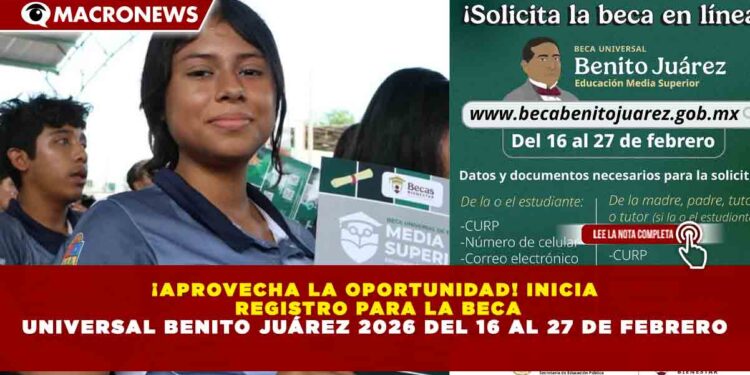 ¡APROVECHA LA OPORTUNIDAD! INICIA  REGISTRO PARA LA BECA UNIVERSAL BENITO JUÁREZ 2026 DEL 16 AL 27 DE FEBRERO