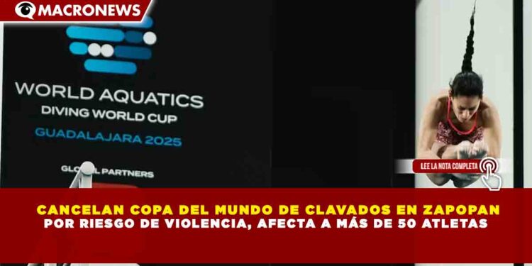 CANCELAN COPA DEL MUNDO DE CLAVADOS EN ZAPOPAN POR RIESGO DE VIOLENCIA, AFECTA A MÁS DE 50 ATLETAS