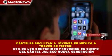 CÁRTELES RECLUTAN A JÓVENES EN MÉXICO A TRAVÉS DE TIKTOK: 50% DE LOS CONTENIDOS PROVIENEN DE CAMPO DEL CÁRTEL JALISCO NUEVA GENERACIÓN