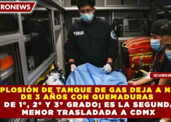 EXPLOSIÓN DE TANQUE DE GAS DEJA A NIÑA DE 3 AÑOS CON QUEMADURAS DE 1°, 2° Y 3° GRADO; ES LA SEGUNDA MENOR TRASLADADA A CDMX