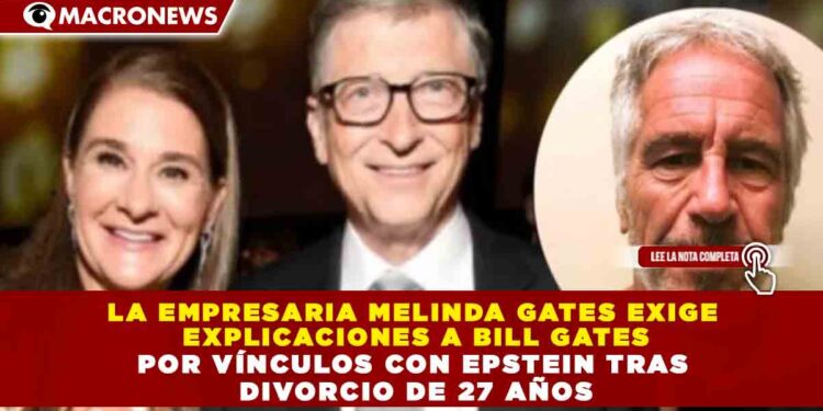 LA EMPRESARIA MELINDA GATES EXIGE EXPLICACIONES A BILL GATES POR VÍNCULOS CON EPSTEIN TRAS DIVORCIO DE 27 AÑOS