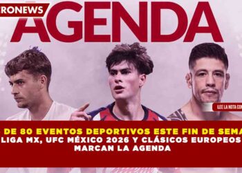 MÁS DE 80 EVENTOS DEPORTIVOS ESTE FIN DE SEMANA: LIGA MX, UFC MÉXICO 2026 Y CLÁSICOS EUROPEOS MARCAN LA AGENDA