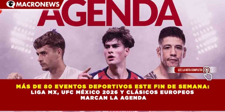 MÁS DE 80 EVENTOS DEPORTIVOS ESTE FIN DE SEMANA: LIGA MX, UFC MÉXICO 2026 Y CLÁSICOS EUROPEOS MARCAN LA AGENDA
