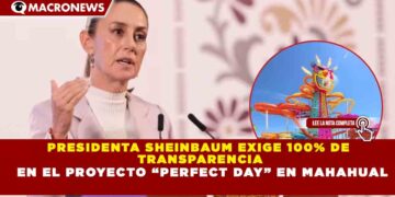 PRESIDENTA SHEINBAUM EXIGE 100% DE  TRANSPARENCIA  EN EL PROYECTO “PERFECT DAY” EN MAHAHUAL