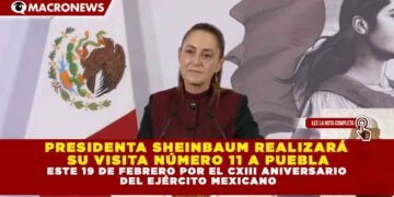 PRESIDENTA SHEINBAUM REALIZARÁ  SU VISITA NÚMERO 11 A PUEBLA ESTE 19 DE FEBRERO POR EL CXIII ANIVERSARIO  DEL EJÉRCITO MEXICANO