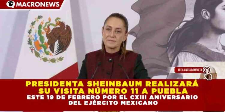 PRESIDENTA SHEINBAUM REALIZARÁ  SU VISITA NÚMERO 11 A PUEBLA ESTE 19 DE FEBRERO POR EL CXIII ANIVERSARIO  DEL EJÉRCITO MEXICANO