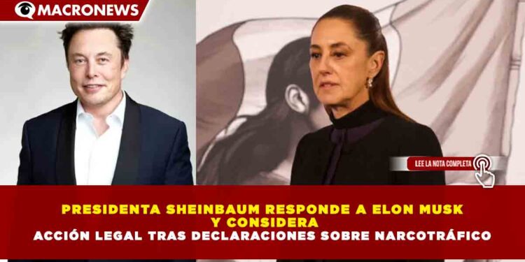 PRESIDENTA SHEINBAUM RESPONDE A ELON MUSK Y CONSIDERA ACCIÓN LEGAL TRAS DECLARACIONES SOBRE NARCOTRÁFICO