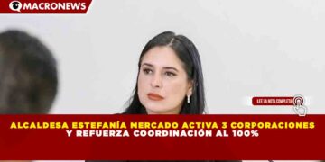 ALCALDESA ESTEFANÍA MERCADO ACTIVA 3 CORPORACIONES Y REFUERZA COORDINACIÓN AL 100%
