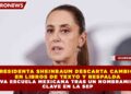 PRESIDENTA SHEINBAUM DESCARTA CAMBIOS  EN LIBROS DE TEXTO Y RESPALDA NUEVA ESCUELA MEXICANA TRAS UN NOMBRAMIENTO  CLAVE EN LA SEP