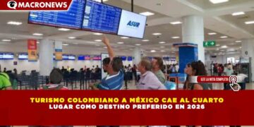 TURISMO COLOMBIANO A MÉXICO CAE AL CUARTO LUGAR COMO DESTINO PREFERIDO EN 2026