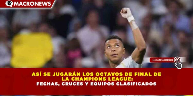 ASÍ SE JUGARÁN LOS OCTAVOS DE FINAL DE LA CHAMPIONS LEAGUE: FECHAS, CRUCES Y EQUIPOS CLASIFICADOS