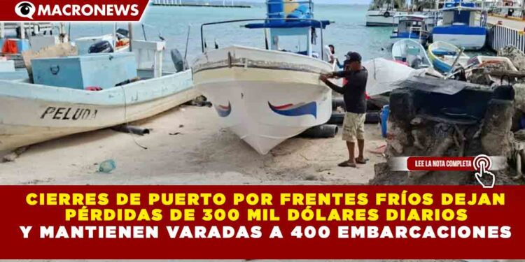 CIERRES DE PUERTO POR FRENTES FRÍOS DEJAN  PÉRDIDAS DE 300 MIL DÓLARES DIARIOS  Y MANTIENEN VARADAS A 400 EMBARCACIONES