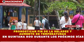 PRONOSTICAN FIN DE LA HELADEZ Y AUMENTO DE TEMPERATURAS EN QUINTANA ROO DURANTE LOS PRÓXIMOS DÍAS