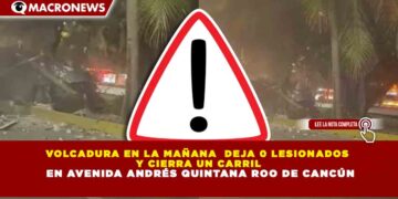VOLCADURA EN LA MAÑANA  DEJA 0 LESIONADOS  Y CIERRA UN CARRIL  EN AVENIDA ANDRÉS QUINTANA ROO DE CANCÚN