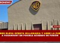 WARNER ELEVA OFERTA MILLONARIA Y ABRE LA PUERTA  A PARAMOUNT EN POSIBLE ACUERDO DE FUSIÓN